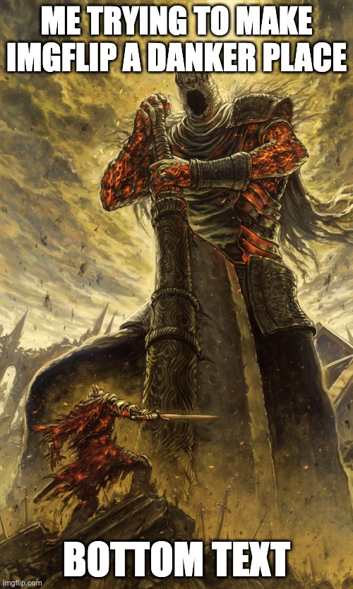 When will they learm? | ME TRYING TO MAKE IMGFLIP A DANKER PLACE; BOTTOM TEXT | image tagged in giant monster attack,imgflip,dank memes | made w/ Imgflip meme maker