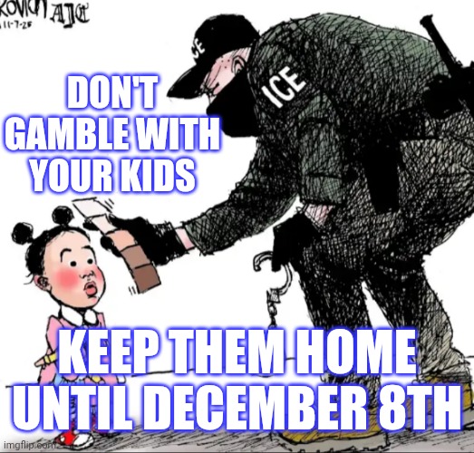 Keep your kids safe | DON'T GAMBLE WITH YOUR KIDS; KEEP THEM HOME UNTIL DECEMBER 8TH | made w/ Imgflip meme maker
