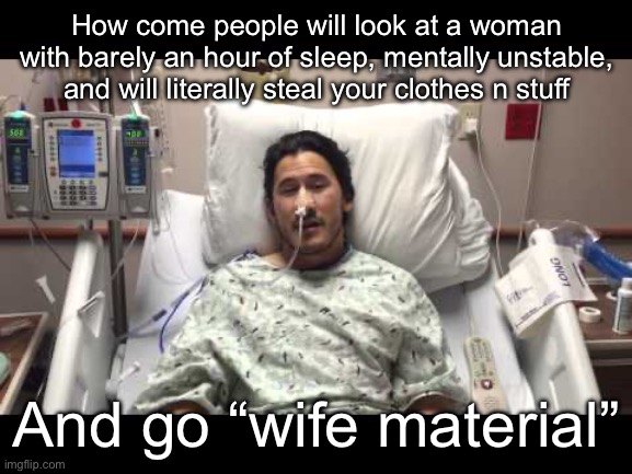 She may be cute but is it worth it? | How come people will look at a woman with barely an hour of sleep, mentally unstable, and will literally steal your clothes n stuff; And go “wife material” | image tagged in msmg | made w/ Imgflip meme maker