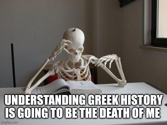death by studying | UNDERSTANDING GREEK HISTORY IS GOING TO BE THE DEATH OF ME | image tagged in death by studying | made w/ Imgflip meme maker