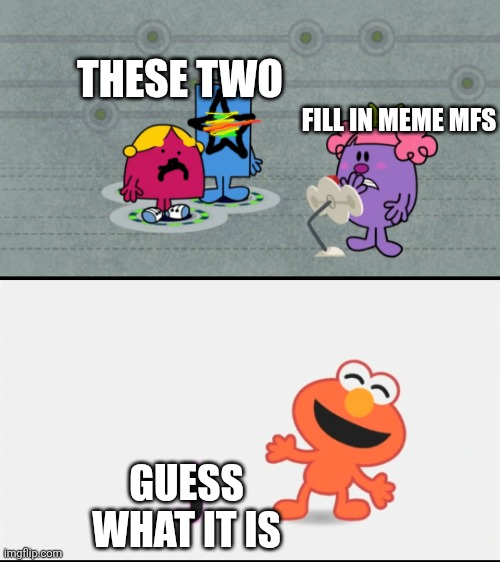 Perfect duo | THESE TWO; FILL IN MEME MFS; GUESS WHAT IT IS | image tagged in guess what,elmo j,name a more iconic duo i'll wait,deviantart,oh wow are you actually reading these tags | made w/ Imgflip meme maker