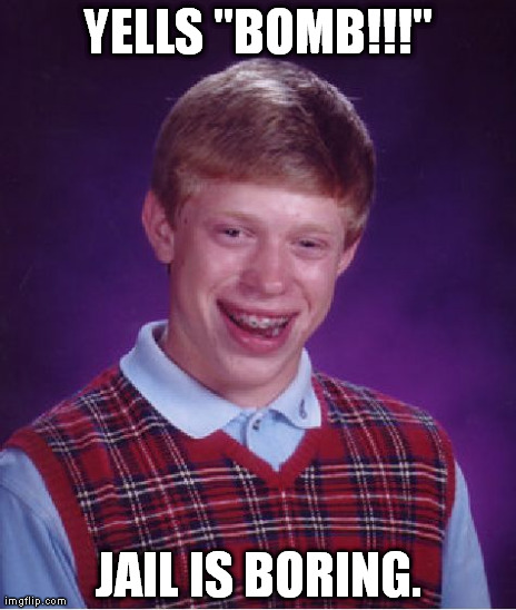 Bad Luck Brian Meme | YELLS "BOMB!!!" JAIL IS BORING. | image tagged in memes,bad luck brian | made w/ Imgflip meme maker