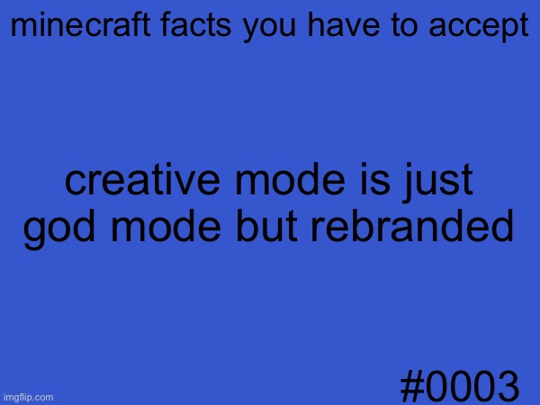 another minecraft fact | minecraft facts you have to accept; creative mode is just god mode but rebranded; #0003 | image tagged in minecraft | made w/ Imgflip meme maker
