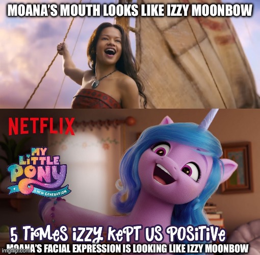 Moana’s facial expression is looking like Izzy Moonbow | MOANA’S MOUTH LOOKS LIKE IZZY MOONBOW; MOANA’S FACIAL EXPRESSION IS LOOKING LIKE IZZY MOONBOW | image tagged in my little pony | made w/ Imgflip meme maker