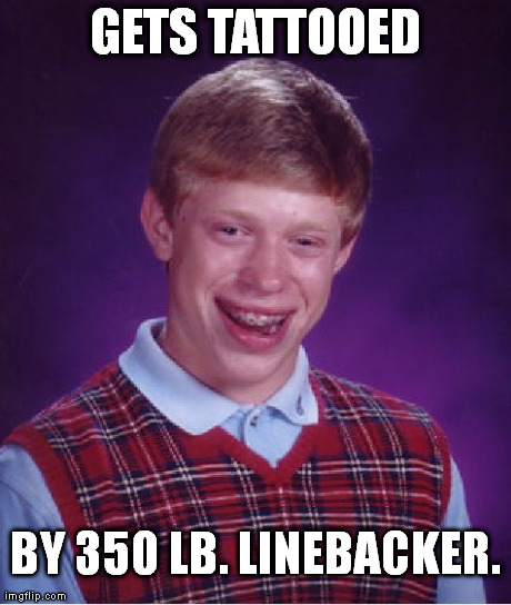 ("Tattoo" as in hit hard.) | GETS TATTOOED BY 350 LB. LINEBACKER. | image tagged in memes,bad luck brian | made w/ Imgflip meme maker