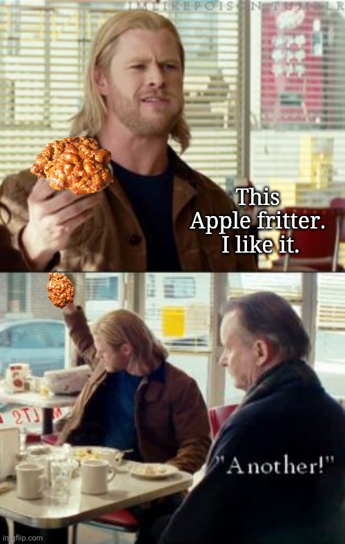 This Apple fritter.  I like it. | image tagged in thor another,apple fritter | made w/ Imgflip meme maker