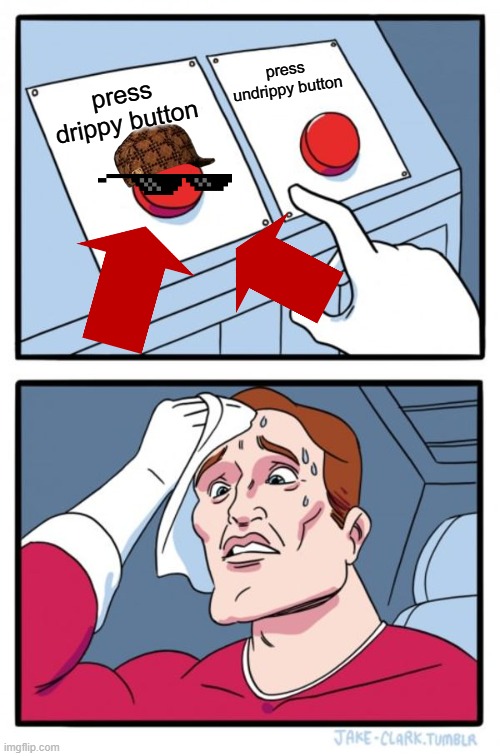Drip pt. 2 | press undrippy button; press drippy button | image tagged in memes,two buttons,funny,fun,drip,stop reading the tags | made w/ Imgflip meme maker