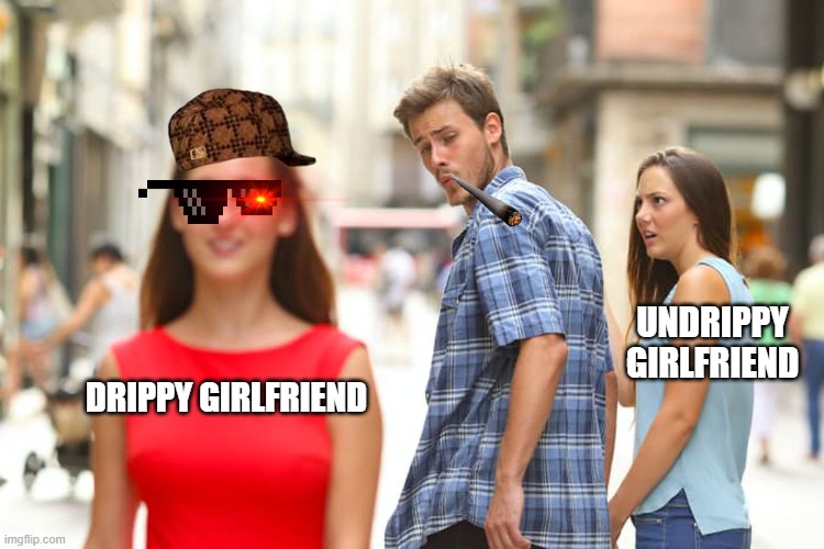 Drip pt. 3 | UNDRIPPY GIRLFRIEND; DRIPPY GIRLFRIEND | image tagged in memes,distracted boyfriend,funny,fun,drip,stop reading the tags | made w/ Imgflip meme maker