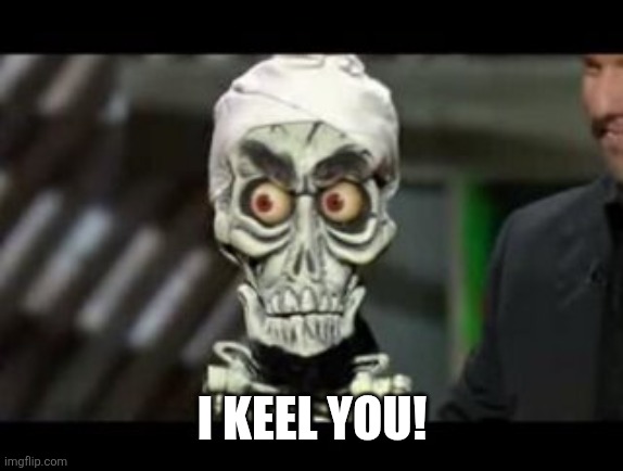 achmed the dead terrorist  | I KEEL YOU! | image tagged in achmed the dead terrorist | made w/ Imgflip meme maker