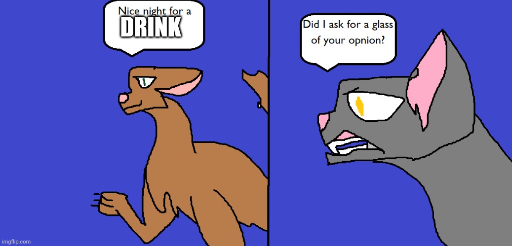 Day 1 of posting a warrior cats memes to the fun stream | DRINK | image tagged in warriors glass of opinions | made w/ Imgflip meme maker