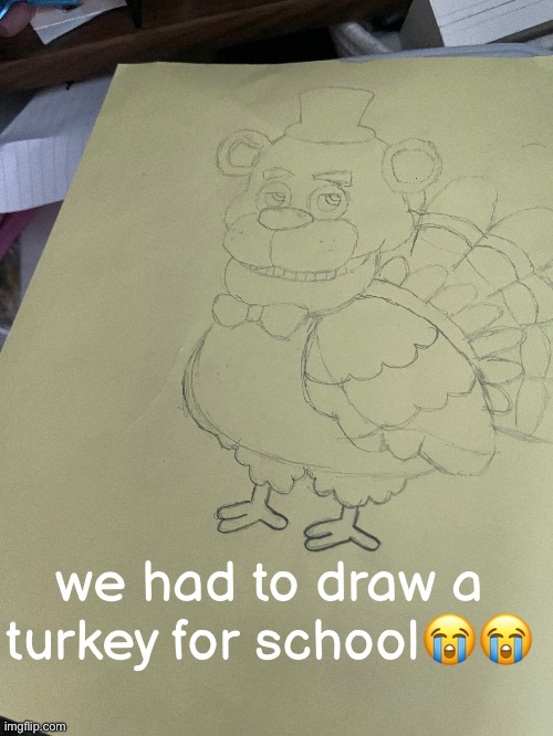 we had to draw a turkey for school😭😭 | made w/ Imgflip meme maker