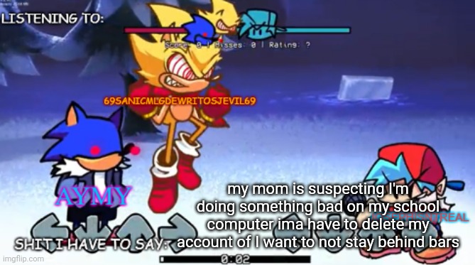 it's not ragebait or a joke it's real I'll see ya next time | my mom is suspecting I'm doing something bad on my school computer ima have to delete my account of I want to not stay behind bars | image tagged in 69sanic aymy and joseph shared temp | made w/ Imgflip meme maker