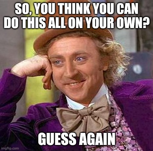 Figure It Out Already!!! | SO, YOU THINK YOU CAN DO THIS ALL ON YOUR OWN? GUESS AGAIN | image tagged in emotional damage,motivation,batman slapping robin | made w/ Imgflip meme maker