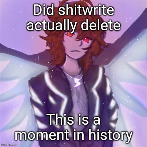 Jamie (tysm c0p, my GOAT) | Did shitwrite actually delete; This is a moment in history | image tagged in jamie tysm c0p my goat | made w/ Imgflip meme maker