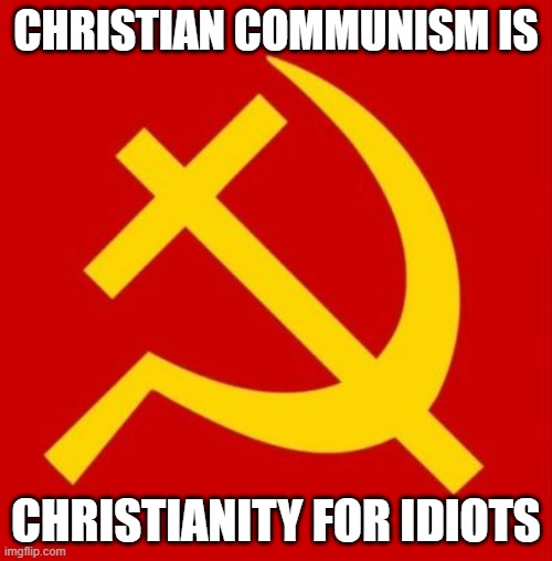 christian communism is a stupid excuse to steal from others | CHRISTIAN COMMUNISM IS; CHRISTIANITY FOR IDIOTS | image tagged in christian,communism | made w/ Imgflip meme maker