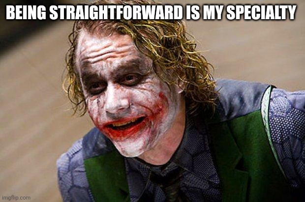 The Joker (Heath Ledger) | BEING STRAIGHTFORWARD IS MY SPECIALTY | image tagged in the joker heath ledger | made w/ Imgflip meme maker