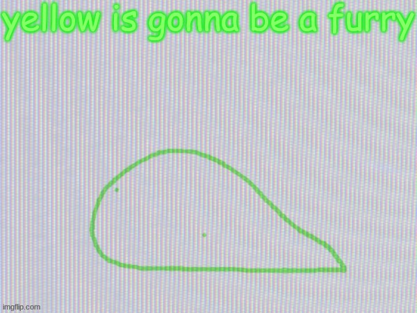 blobantyl | yellow is gonna be a furry | image tagged in blobantyl | made w/ Imgflip meme maker