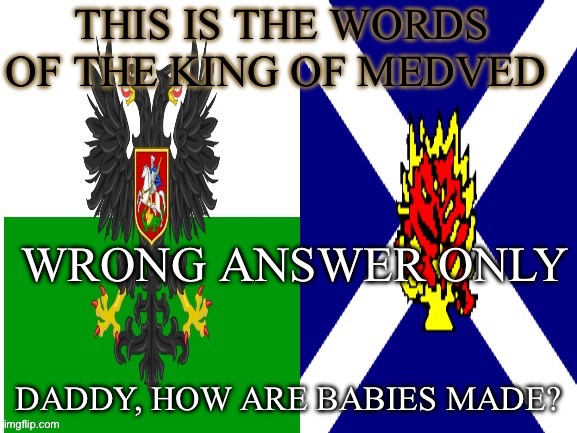 New announcement temp | WRONG ANSWER ONLY; DADDY, HOW ARE BABIES MADE? | image tagged in new announcement temp | made w/ Imgflip meme maker
