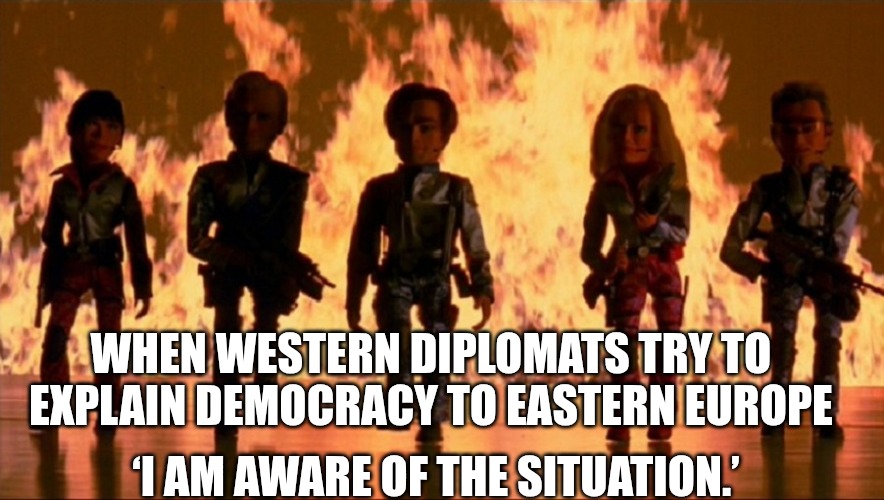 Team America World Police | WHEN WESTERN DIPLOMATS TRY TO EXPLAIN DEMOCRACY TO EASTERN EUROPE; ‘I AM AWARE OF THE SITUATION.’ | image tagged in team america world police,slavic politics | made w/ Imgflip meme maker