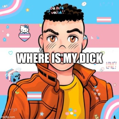 I HAAAAAAD to tho. | WHERE IS MY DICK | made w/ Imgflip meme maker