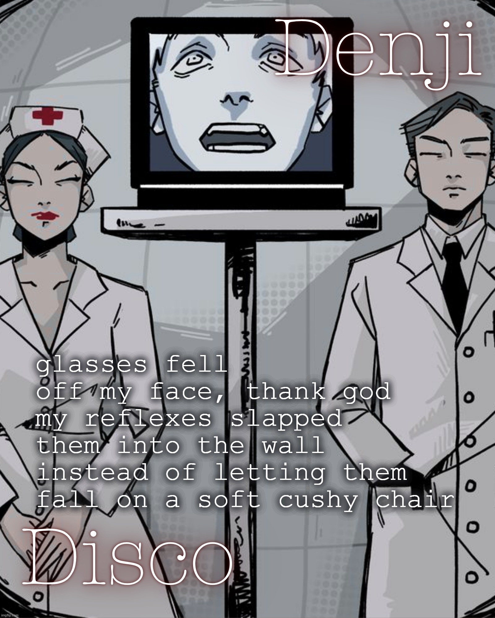 Disco and Denji shared temp | glasses fell off my face, thank god my reflexes slapped them into the wall instead of letting them fall on a soft cushy chair | image tagged in disco and denji shared temp | made w/ Imgflip meme maker