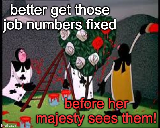 better get those job numbers fixed before her majesty sees them! | made w/ Imgflip meme maker