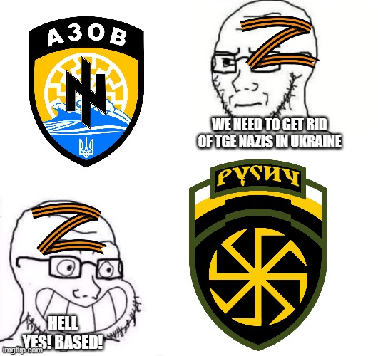The Azov military unit has largely shed its explicit far-right political ties and original extremist leadership | WE NEED TO GET RID OF TGE NAZIS IN UKRAINE; HELL YES! BASED! | image tagged in hypocrite neckbeard,russo-ukrainian war,hypocrisy,putin,ukraine | made w/ Imgflip meme maker
