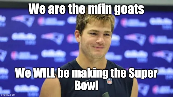 Nunu by ScHoolboy Q | We are the mfin goats; We WILL be making the Super
Bowl | image tagged in smug drake maye | made w/ Imgflip meme maker