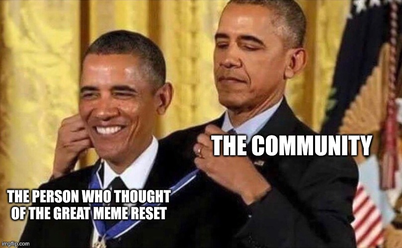 Thank you | THE COMMUNITY; THE PERSON WHO THOUGHT OF THE GREAT MEME RESET | image tagged in obama medal,meme reset,great meme reset | made w/ Imgflip meme maker