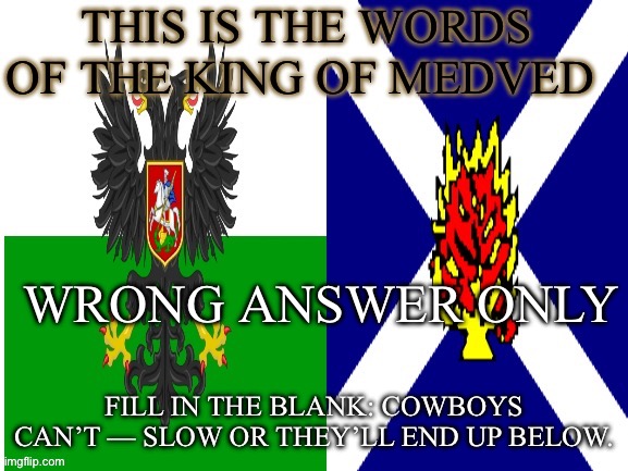 New announcement temp | WRONG ANSWER ONLY; FILL IN THE BLANK: COWBOYS CAN’T — SLOW OR THEY’LL END UP BELOW. | image tagged in new announcement temp | made w/ Imgflip meme maker