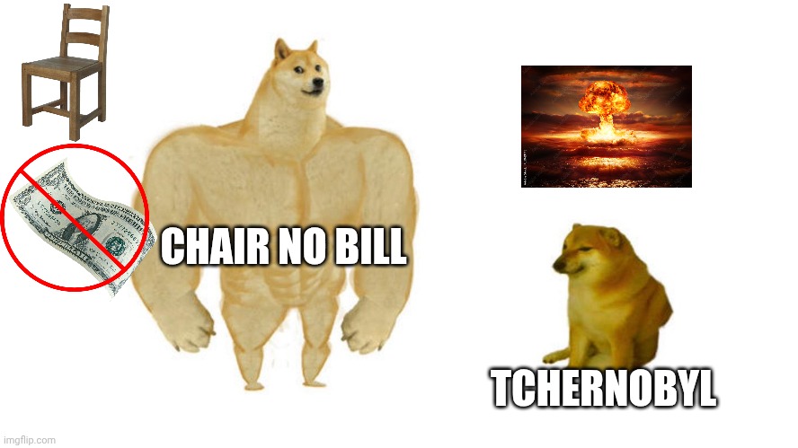 Dodge chad vs virgin | CHAIR NO BILL; TCHERNOBYL | image tagged in dodge chad vs virgin | made w/ Imgflip meme maker