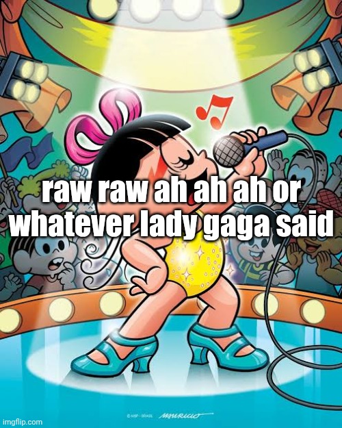 Lady magaga1!1!!1!1 | raw raw ah ah ah or whatever lady gaga said | made w/ Imgflip meme maker