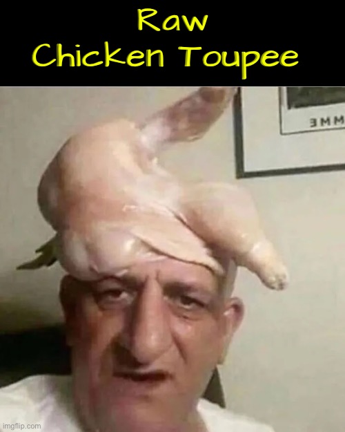 Chicken Toupee | Raw Chicken Toupee | image tagged in cursed images,toupee,chicken,raw,creepy guy,what the f k did you just bring upon this cursed land | made w/ Imgflip meme maker