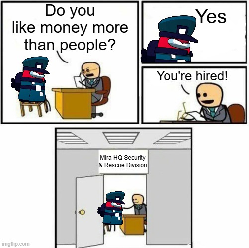 Among Us Rodamrix: Crimson Be Like | Do you like money more than people? Yes; You're hired! Mira HQ Security & Rescue Division | image tagged in you're hired,rodamrix,among us,money,job interview,rodamrix among us | made w/ Imgflip meme maker