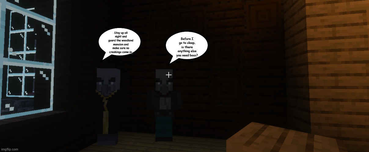Illagers | Stay up all night and guard the woodland mansion and make sure no creakings come in. Before I go to sleep, is there anything else you need boss? | image tagged in illagers | made w/ Imgflip meme maker
