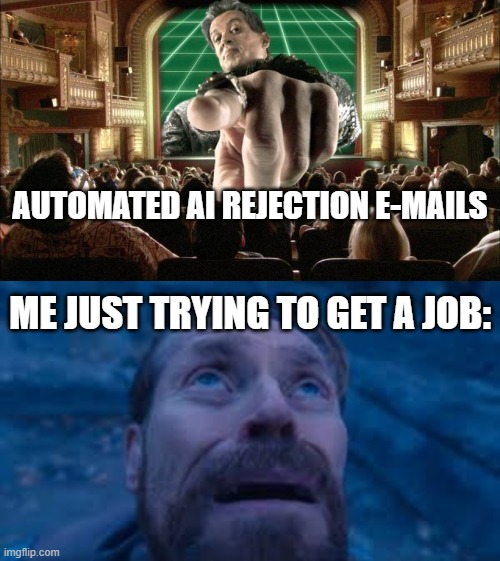 something | AUTOMATED AI REJECTION E-MAILS; ME JUST TRYING TO GET A JOB: | image tagged in sylvester stallone point,willen dafoe looking up image,job,memes,funny memes | made w/ Imgflip meme maker