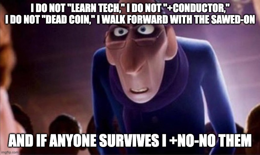 it's op | I DO NOT "LEARN TECH," I DO NOT "+CONDUCTOR," I DO NOT "DEAD COIN," I WALK FORWARD WITH THE SAWED-ON; AND IF ANYONE SURVIVES I +NO-NO THEM | image tagged in anton ego,ultrakill | made w/ Imgflip meme maker