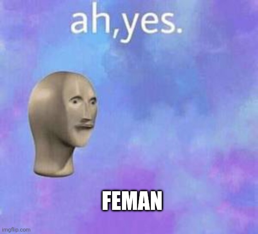 Ah yes | FEMAN | image tagged in ah yes | made w/ Imgflip meme maker
