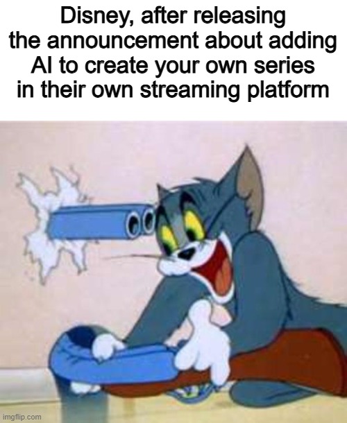 I hope they dont last longer anymore | Disney, after releasing the announcement about adding AI to create your own series in their own streaming platform | image tagged in tom the cat shooting himself,memes,funny,ai,disney | made w/ Imgflip meme maker