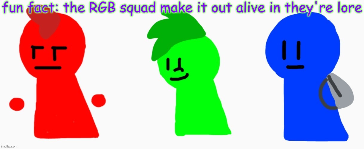 the RGB squad | fun fact: the RGB squad make it out alive in they're lore | image tagged in the rgb squad | made w/ Imgflip meme maker