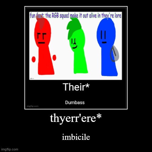 thyerr'ere* | imbicile | image tagged in funny,demotivationals | made w/ Imgflip demotivational maker