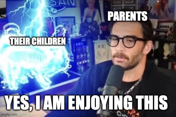 yippee | PARENTS; THEIR CHILDREN; YES, I AM ENJOYING THIS | image tagged in hasan dog shock collar,dog,lightning,oh wow are you actually reading these tags,death | made w/ Imgflip meme maker
