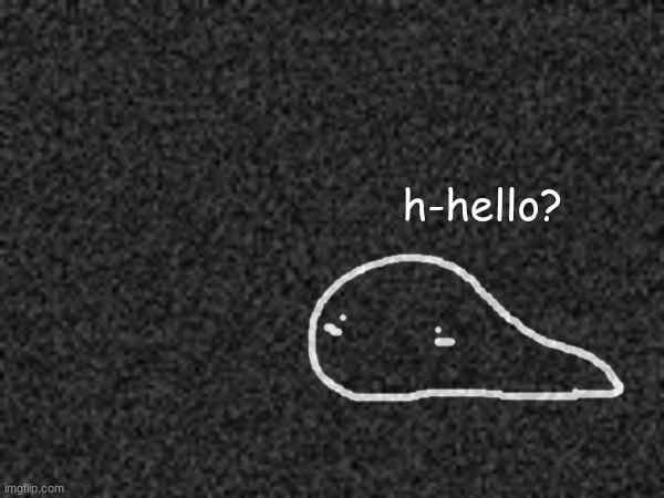 h-hello? | made w/ Imgflip meme maker