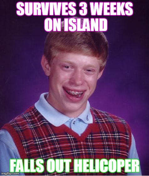 Bad Luck Brian Meme | SURVIVES 3 WEEKS ON ISLAND FALLS OUT HELICOPER | image tagged in memes,bad luck brian | made w/ Imgflip meme maker