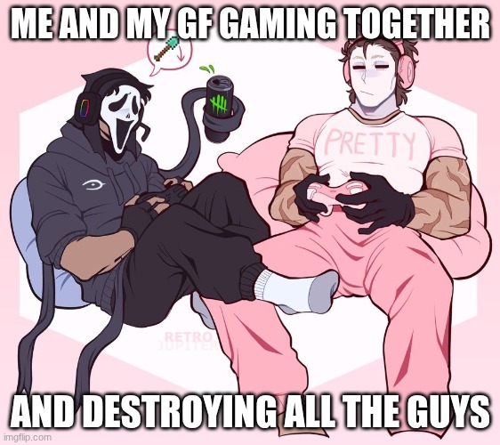 :> | ME AND MY GF GAMING TOGETHER; AND DESTROYING ALL THE GUYS | image tagged in yes | made w/ Imgflip meme maker