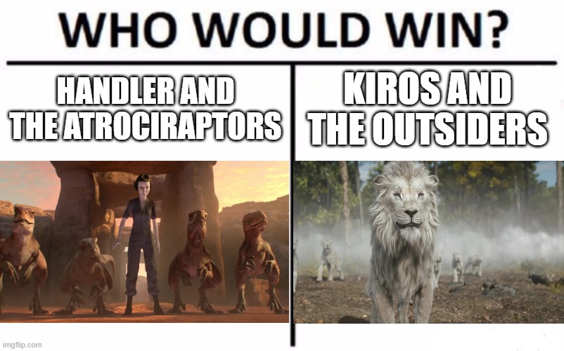 Who would win? The Handler or Kiros? | HANDLER AND THE ATROCIRAPTORS; KIROS AND THE OUTSIDERS | image tagged in memes,who would win,jurassic world,the lion king | made w/ Imgflip meme maker