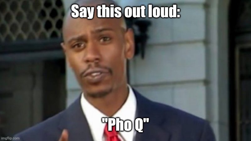 You know, pho like the noodle | Say this out loud:; "Pho Q" | image tagged in modern porblems template,modern problems require modern solutions,noodles,lol,lol so funny | made w/ Imgflip meme maker