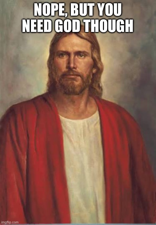 NOPE, BUT YOU NEED GOD THOUGH | made w/ Imgflip meme maker