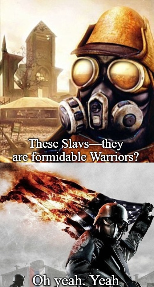 These Slavs—they are formidable Warriors? Oh yeah. Yeah | image tagged in slavic iron storm,slavic storm,slavic warriors,slavs | made w/ Imgflip meme maker