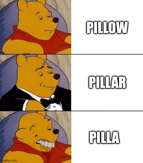 Best,Better, Blurst | PILLOW; PILLAR; PILLA | image tagged in best better blurst | made w/ Imgflip meme maker